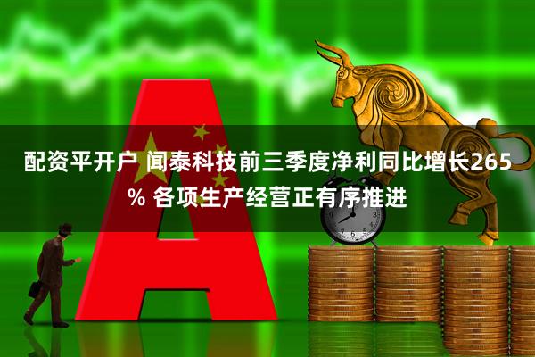 配资平开户 闻泰科技前三季度净利同比增长265% 各项生产经营正有序推进